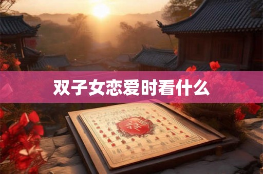双子女恋爱时看什么