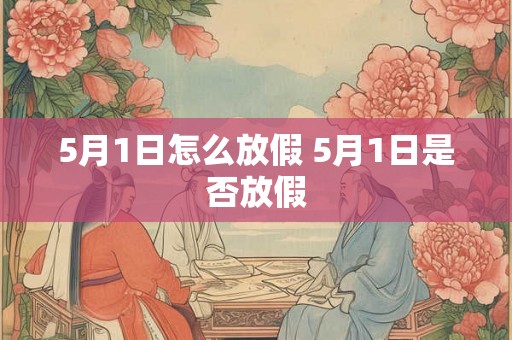 5月1日怎么放假 5月1日是否放假