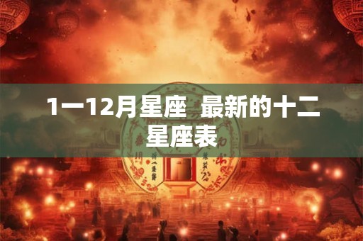 1一12月星座  最新的十二星座表
