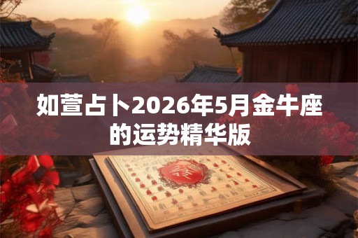如萱占卜2026年5月金牛座的运势精华版