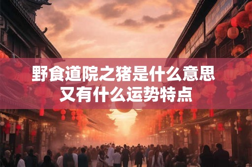 野食道院之猪是什么意思 又有什么运势特点