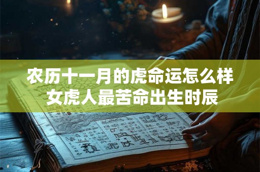 农历十一月的虎命运怎么样 女虎人最苦命出生时辰