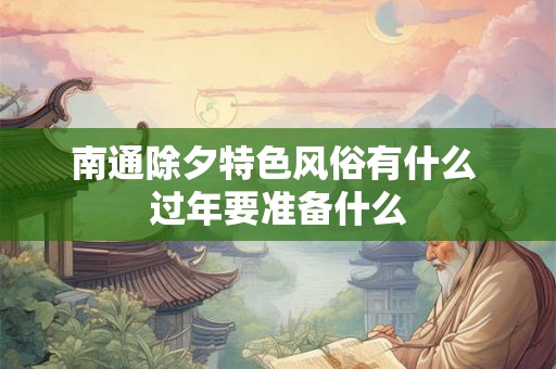 南通除夕特色风俗有什么 过年要准备什么