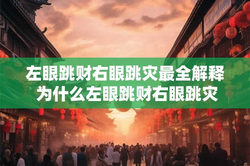 左眼跳财右眼跳灾最全解释 为什么左眼跳财右眼跳灾