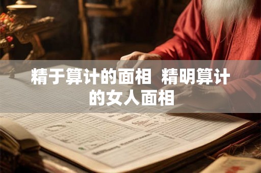 精于算计的面相  精明算计的女人面相
