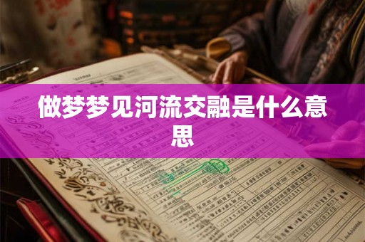 做梦梦见河流交融是什么意思