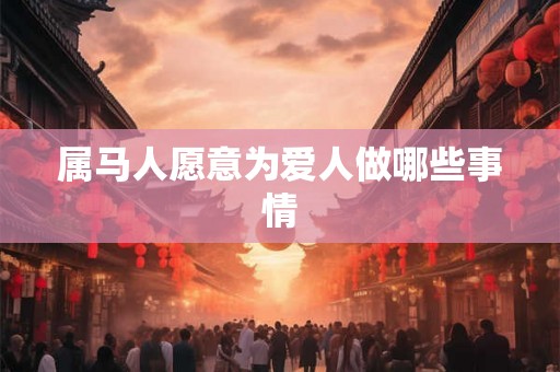 属马人愿意为爱人做哪些事情