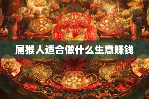 属猴人适合做什么生意赚钱