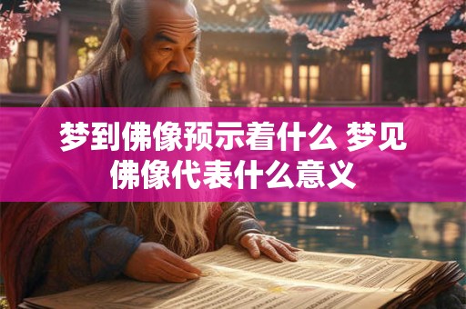 梦到佛像预示着什么 梦见佛像代表什么意义