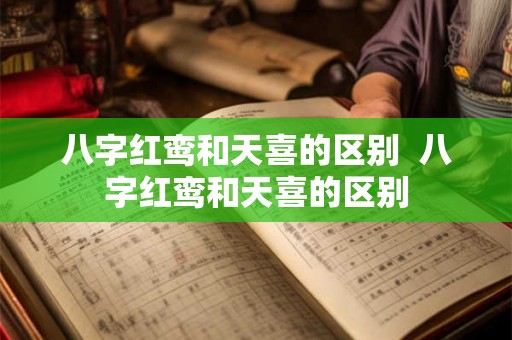 八字红鸾和天喜的区别  八字红鸾和天喜的区别