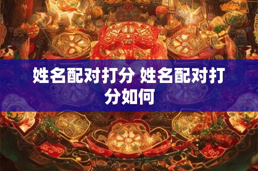姓名配对打分 姓名配对打分如何
