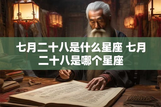 七月二十八是什么星座 七月二十八是哪个星座