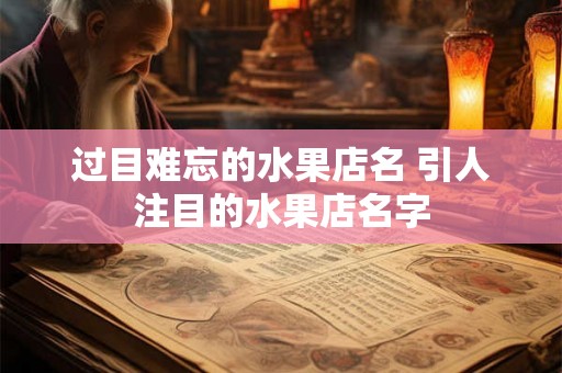 过目难忘的水果店名 引人注目的水果店名字