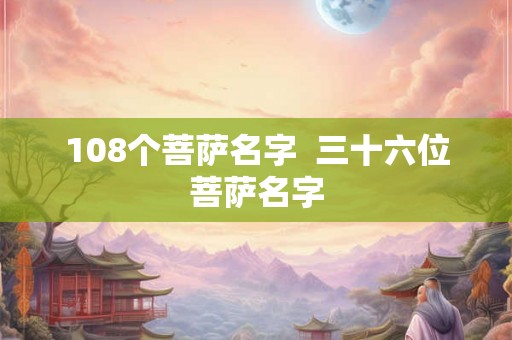 108个菩萨名字  三十六位菩萨名字