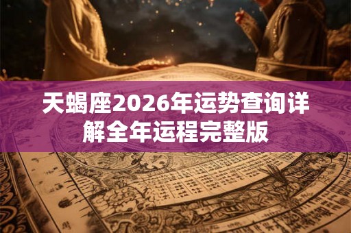 天蝎座2026年运势查询详解全年运程完整版