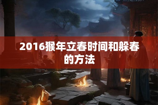 2016猴年立春时间和躲春的方法