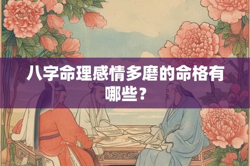 八字命理感情多磨的命格有哪些？