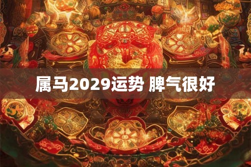 属马2029运势 脾气很好