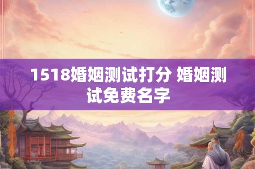 1518婚姻测试打分 婚姻测试免费名字