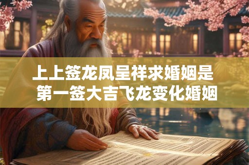 上上签龙凤呈祥求婚姻是 第一签大吉飞龙变化婚姻 上上签龙凤呈祥求婚姻是 第一签大吉飞龙变化婚姻