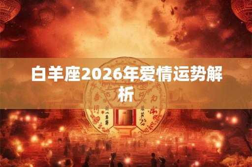 白羊座2026年爱情运势解析