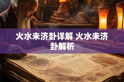 火水未济卦详解 火水未济卦解析
