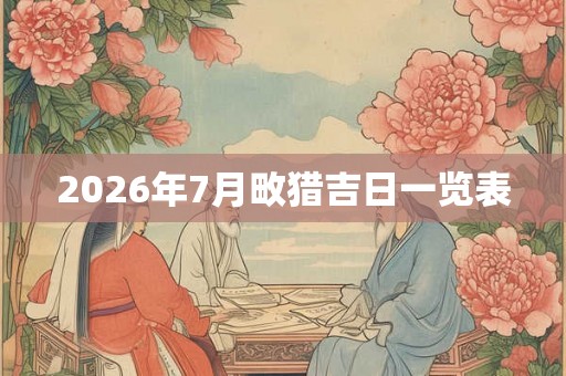 2026年7月畋猎吉日一览表