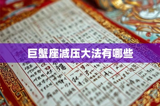 巨蟹座减压大法有哪些 巨蟹座减压大法有哪些