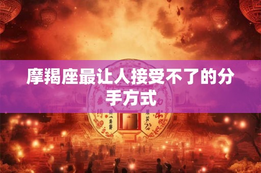 摩羯座最让人接受不了的分手方式