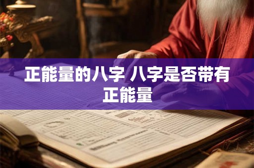 正能量的八字 八字是否带有正能量