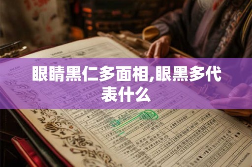眼睛黑仁多面相,眼黑多代表什么 眼睛黑仁多面相,眼黑多代表什么