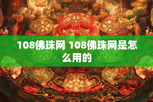 108佛珠网 108佛珠网是怎么用的