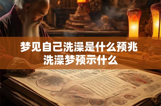 梦见自己洗澡是什么预兆 洗澡梦预示什么