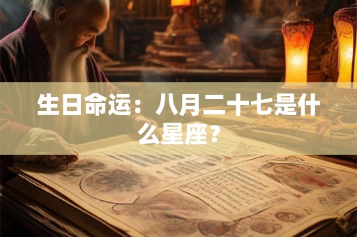 生日命运：八月二十七是什么星座？
