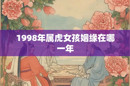 1998年属虎女孩姻缘在哪一年