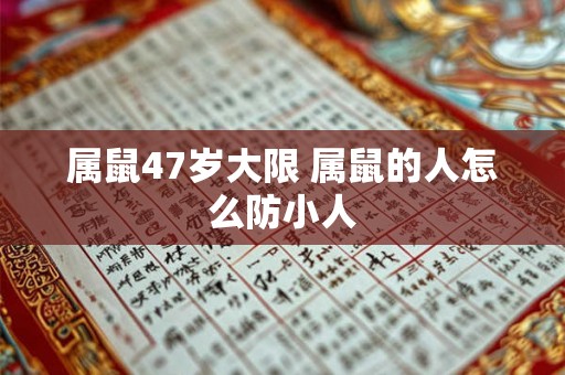 属鼠47岁大限 属鼠的人怎么防小人