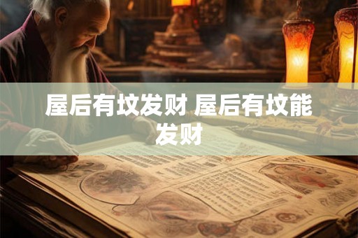 屋后有坟发财 屋后有坟能发财 屋后有坟发财 屋后有坟能发财