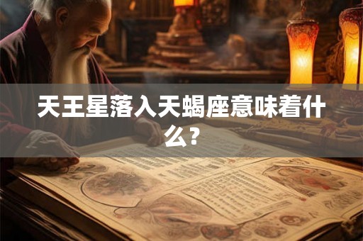 天王星落入天蝎座意味着什么？