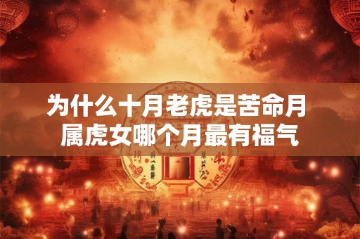 为什么十月老虎是苦命月 属虎女哪个月最有福气