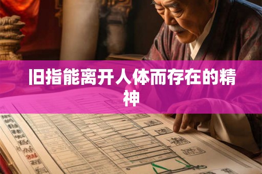 旧指能离开人体而存在的精神 旧指能离开人体而存在的精神