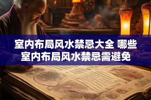 室内布局风水禁忌大全 哪些室内布局风水禁忌需避免 室内布局风水禁忌大全 哪些室内布局风水禁忌需避免