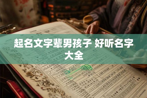 起名文字辈男孩子 好听名字大全