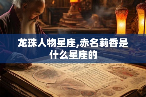 龙珠人物星座,赤名莉香是什么星座的