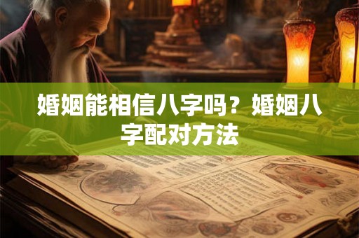 婚姻能相信八字吗？婚姻八字配对方法