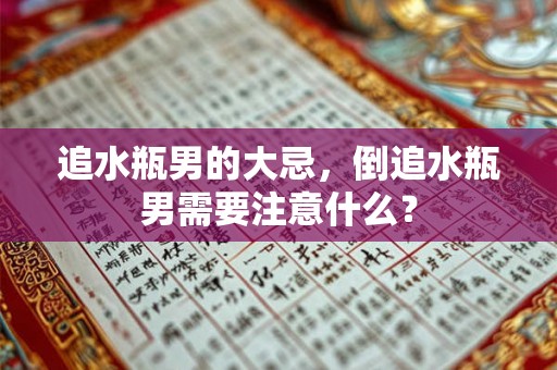 追水瓶男的大忌，倒追水瓶男需要注意什么？