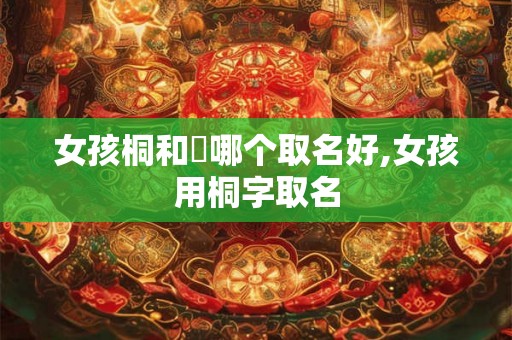 女孩桐和橦哪个取名好,女孩用桐字取名