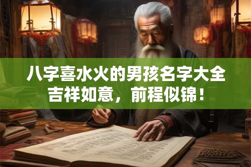 八字喜水火的男孩名字大全吉祥如意，前程似锦！