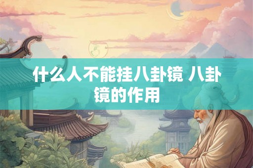 什么人不能挂八卦镜 八卦镜的作用