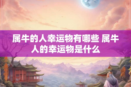 属牛的人幸运物有哪些 属牛人的幸运物是什么
