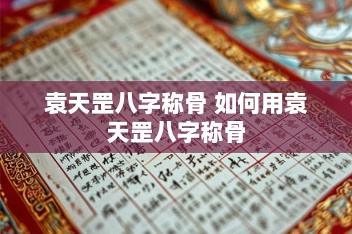 袁天罡八字称骨 如何用袁天罡八字称骨
